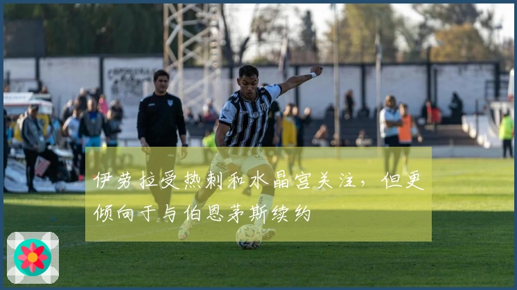 伊劳拉受热刺和水晶宫关注，但更倾向于与伯恩茅斯续约