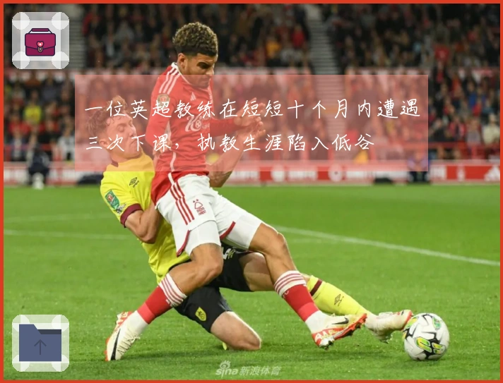 一位英超教练在短短十个月内遭遇三次下课，执教生涯陷入低谷