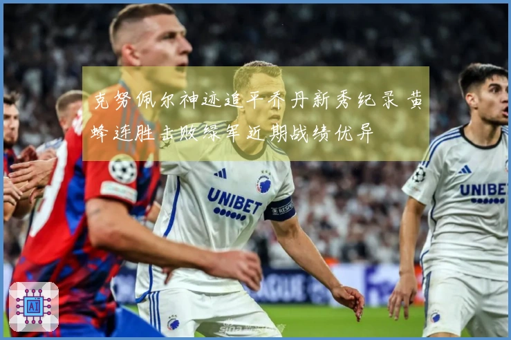 克努佩尔神迹追平乔丹新秀纪录 黄蜂连胜击败绿军近期战绩优异