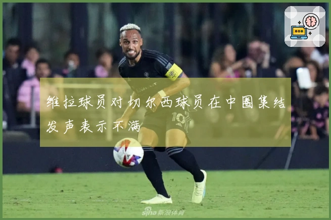 维拉球员对切尔西球员在中圈集结发声表示不满